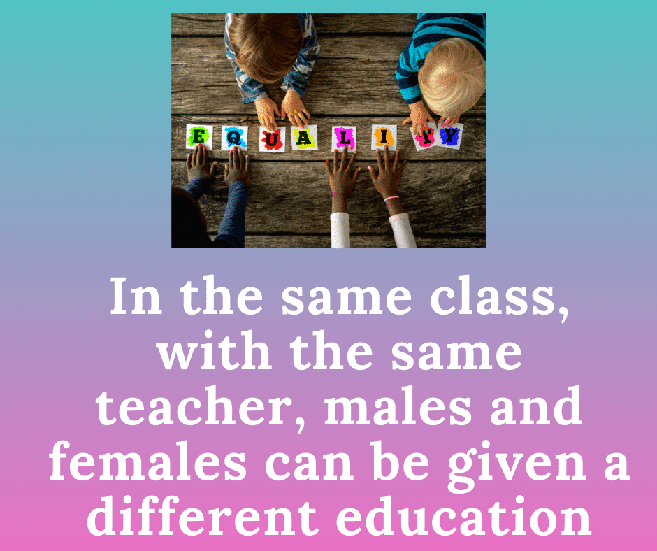 In the same class, with the same teacher, males and females can be given a different education